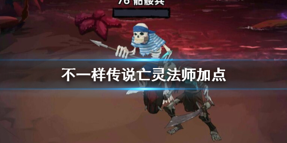 《不一样传说》亡灵法师怎么加点