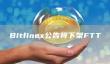 Bitfinex下架FTT：存款永久关闭