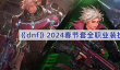 dnf2024春节套全职业装扮外观介绍
