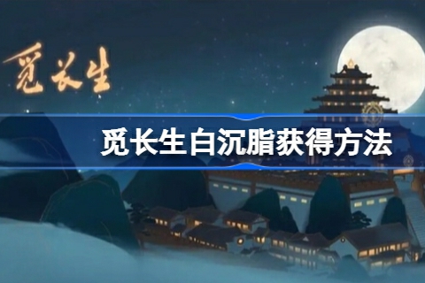 觅长生白沉脂哪里获得-觅长生白沉脂获得方法_wishdown.com