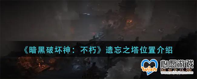 《暗黑破坏神：不朽》遗忘之塔位置介绍