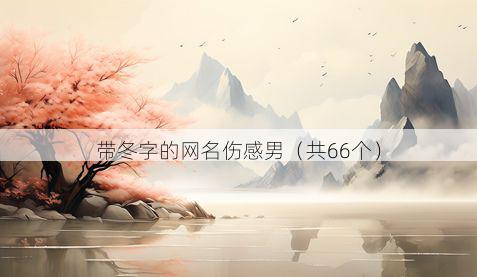 带冬字的网名伤感男有哪些