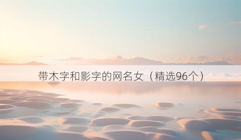 带木字和影字的网名女有哪些