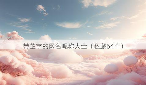 带芷字的网名昵称大全有哪些