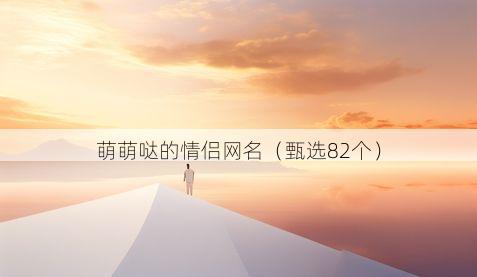 萌萌哒的情侣网名有哪些