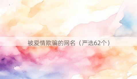 被爱情欺骗的网名有哪些