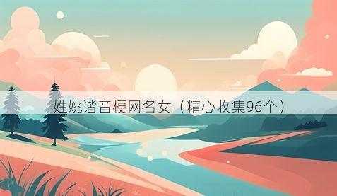 姓姚谐音梗网名女有哪些