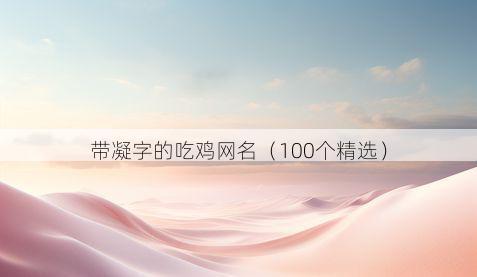 带凝字的吃鸡网名有哪些