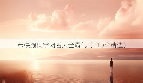 带快跑俩字网名大全霸气有哪些