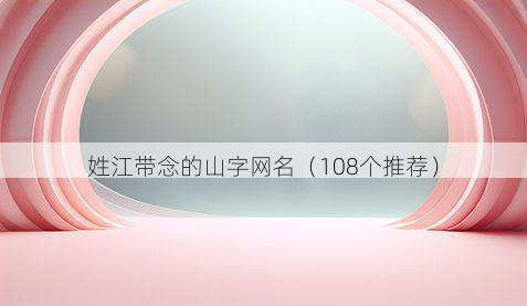 姓江带念的山字网名有哪些