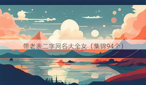 带老表二字网名大全女有哪些