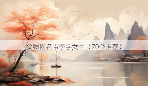 食物网名带李字女生有哪些