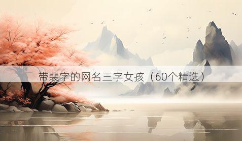 带裴字的网名三字女孩有哪些
