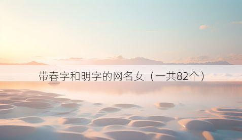 带春字和明字的网名女有哪些