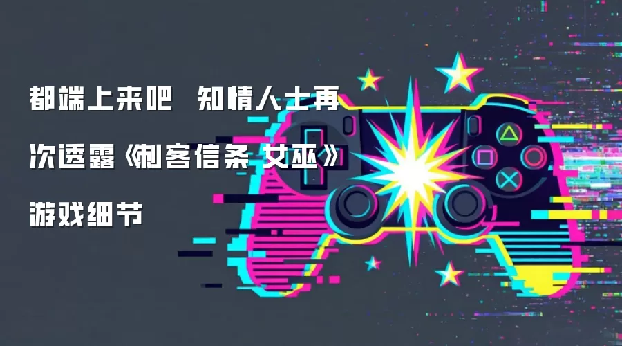 都端上来吧  知情人士再次透露《刺客信条 女巫》游戏细节