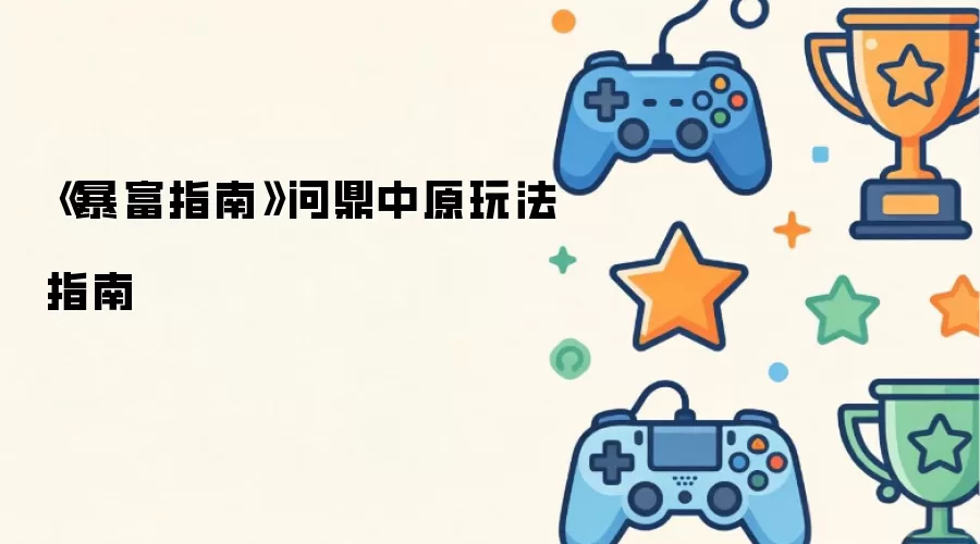 《暴富指南》问鼎中原玩法指南