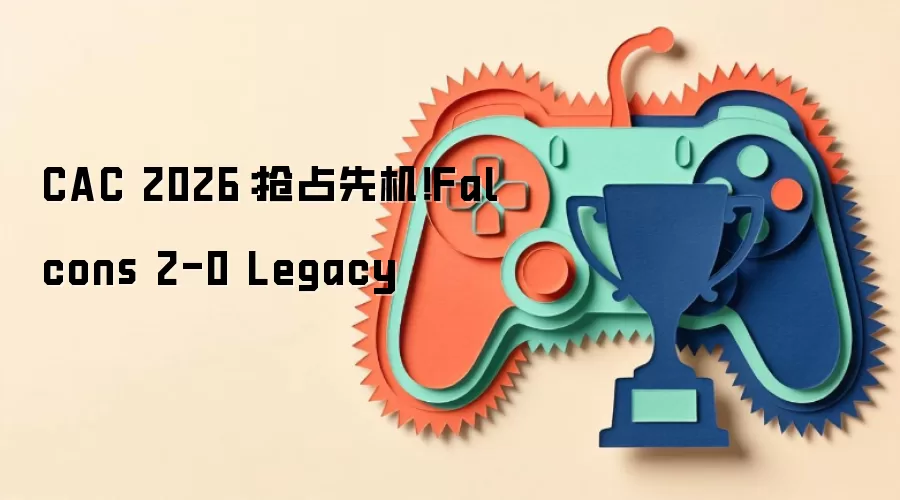CAC 2026：抢占先机！Falcons 2-0 Legacy