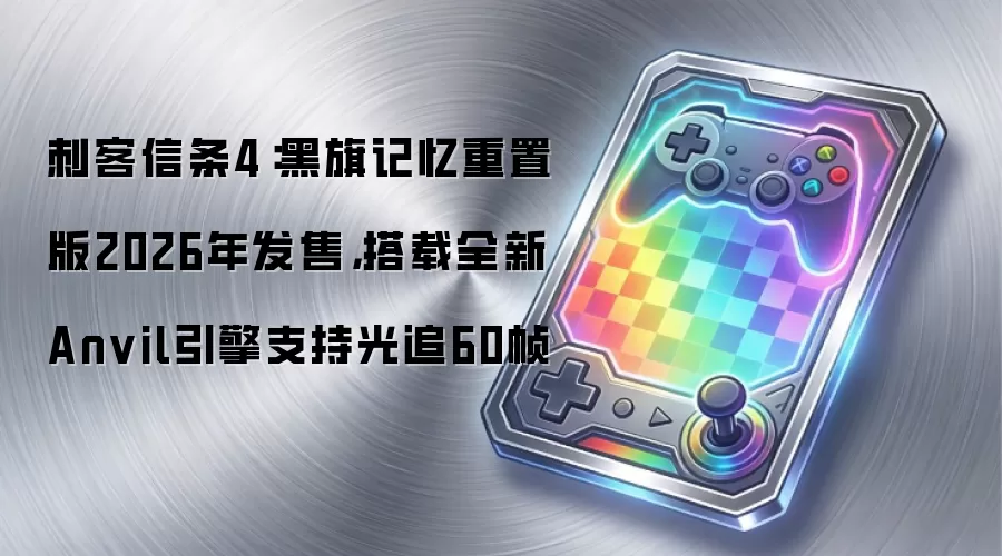 刺客信条4：黑旗记忆重置版2026年发售，搭载全新Anvil引擎支持光追60帧