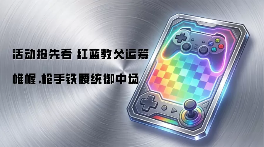 活动抢先看丨红蓝教*父运筹帷幄，枪手铁腰统御中场