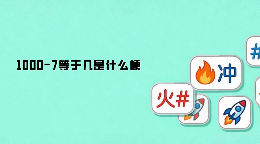 1000-7等于几是什么梗