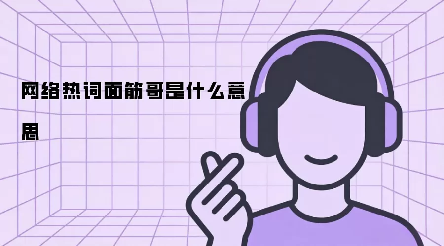 网络热词面筋哥是什么意思