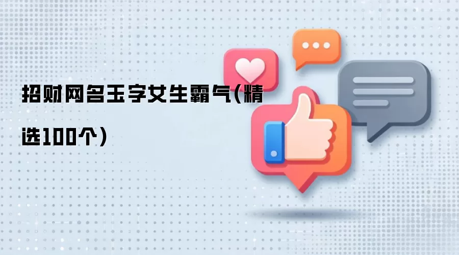 招财网名玉字女生霸气(精选100个)