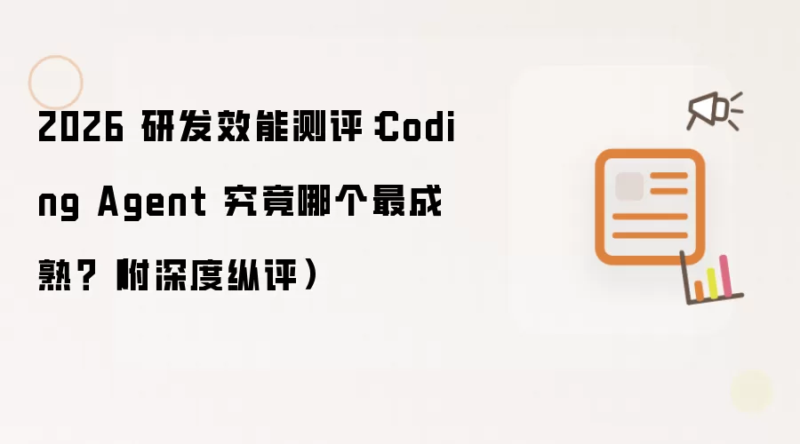 2026 研发效能测评：Coding Agent 究竟哪个最成熟？（附深度纵评）