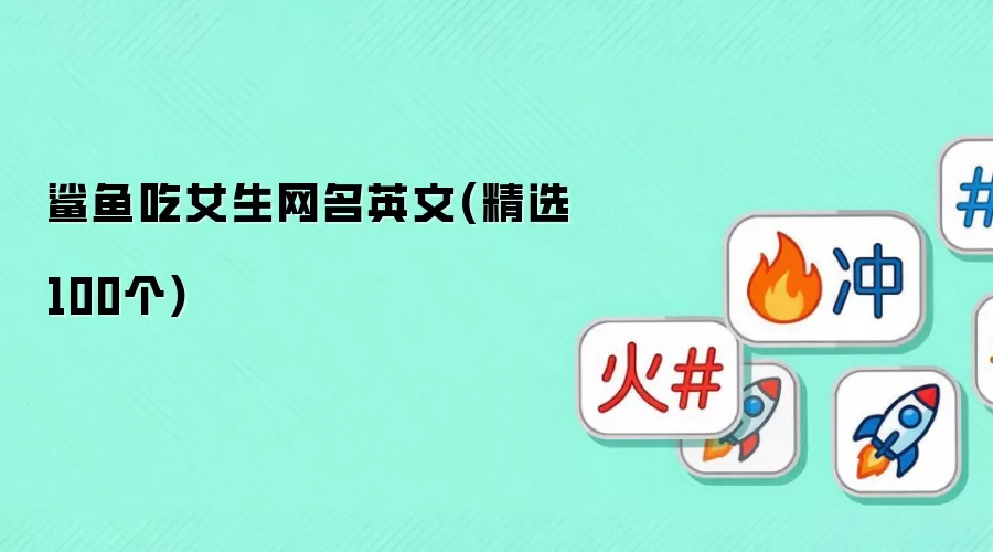 鲨鱼吃女生网名英文(精选100个)
