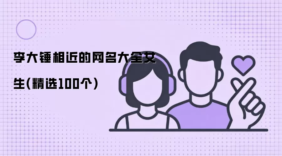李大锤相近的网名大全女生(精选100个)