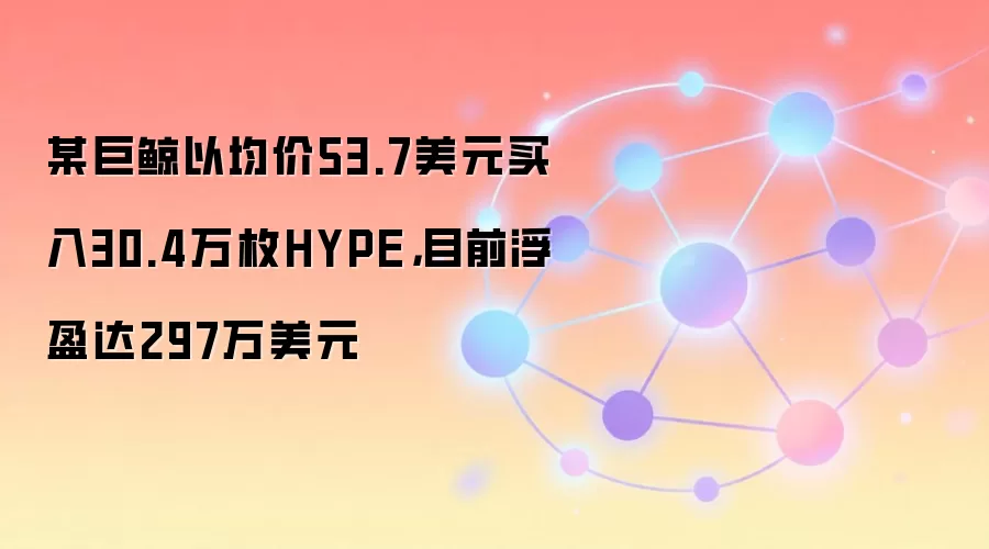 某巨鲸以均价53.7美元买入30.4万枚HYPE，目前浮盈达297万美元
