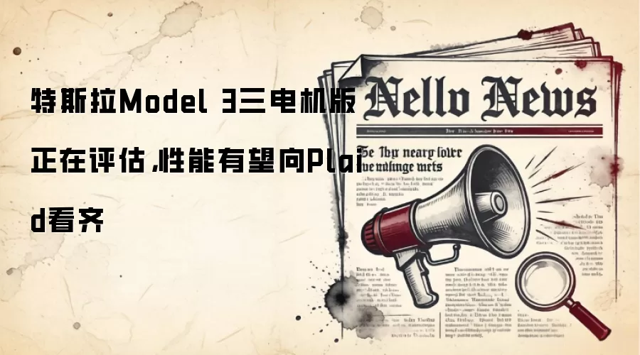 特斯拉Model 3三电机版正在评估,性能有望向Plaid看齐