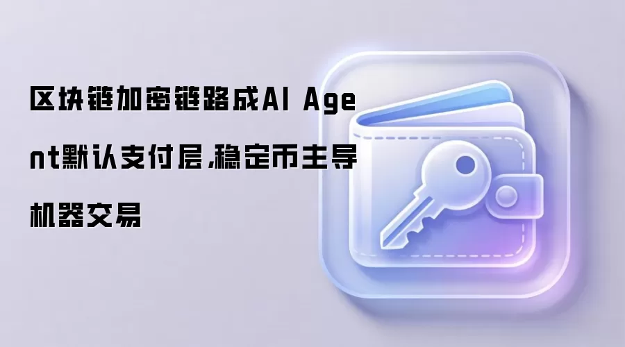 区块链加密链路成AI Agent默认支付层，稳定币主导机器交易