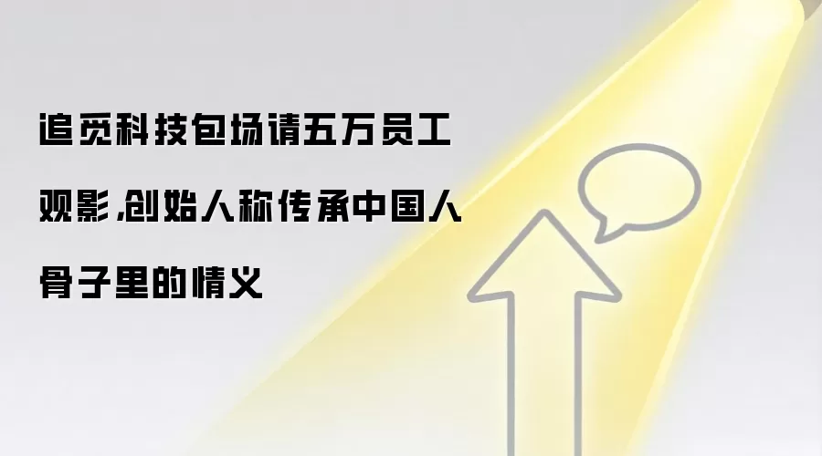 追觅科技包场请五万员工观影,创始人称传承中国人骨子里的情义