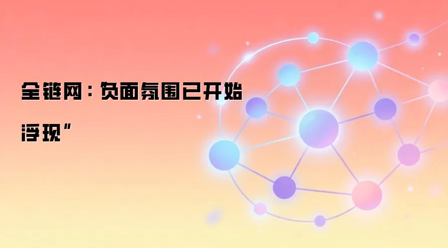全链网：“负面氛围已开始浮现”