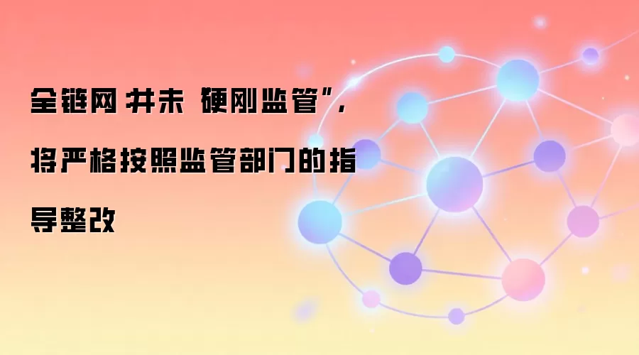全链网：并未“硬刚监管”，将严格按照监管部门的指导整改