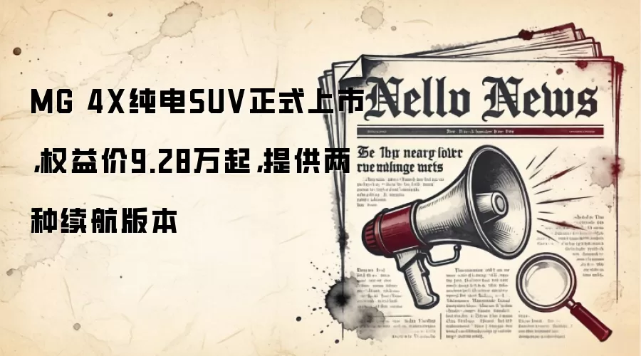MG 4X纯电SUV正式上市,权益价9.28万起,提供两种续航版本