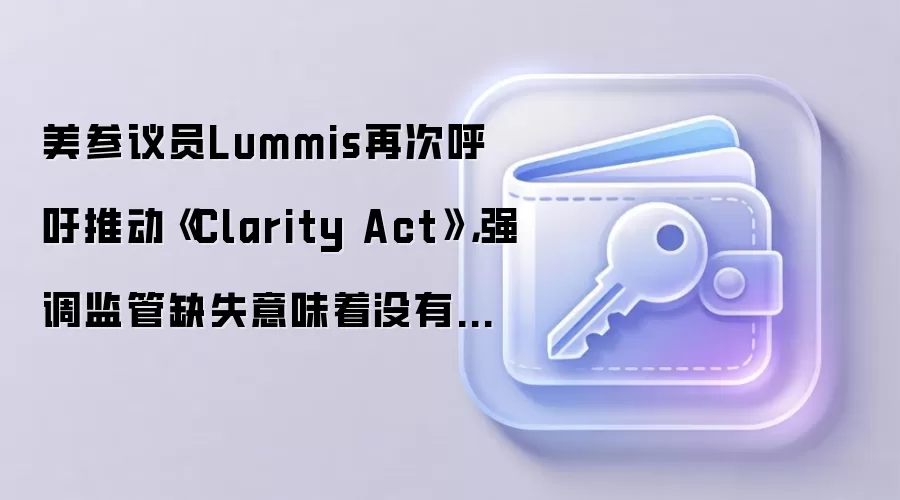 美参议员Lummis再次呼吁推动《Clarity Act》，强调监管缺失意味着没有追索权