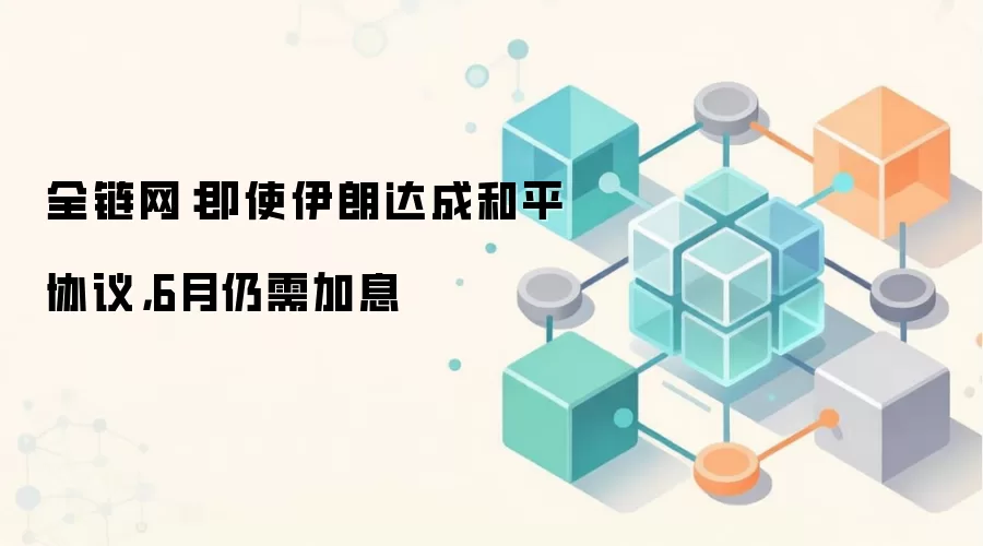 全链网：即使伊朗达成和平协议，6月仍需加息