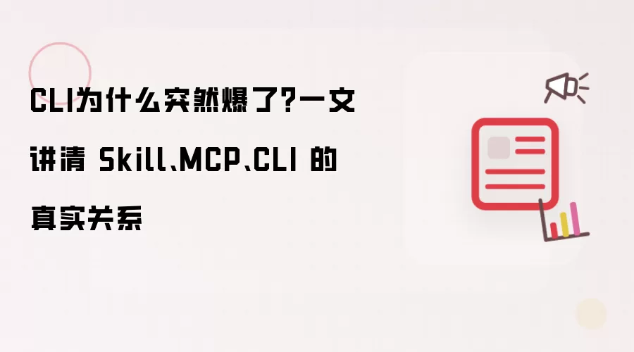 CLI为什么突然爆了？一文讲清 Skill、MCP、CLI 的真实关系
