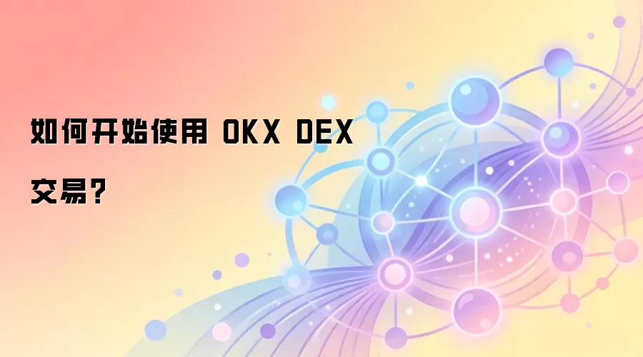 如何开始使用 OKX DEX 交易？