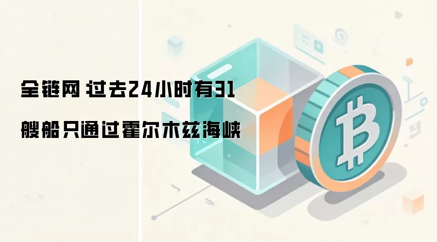全链网：过去24小时有31艘船只通过霍尔木兹海峡