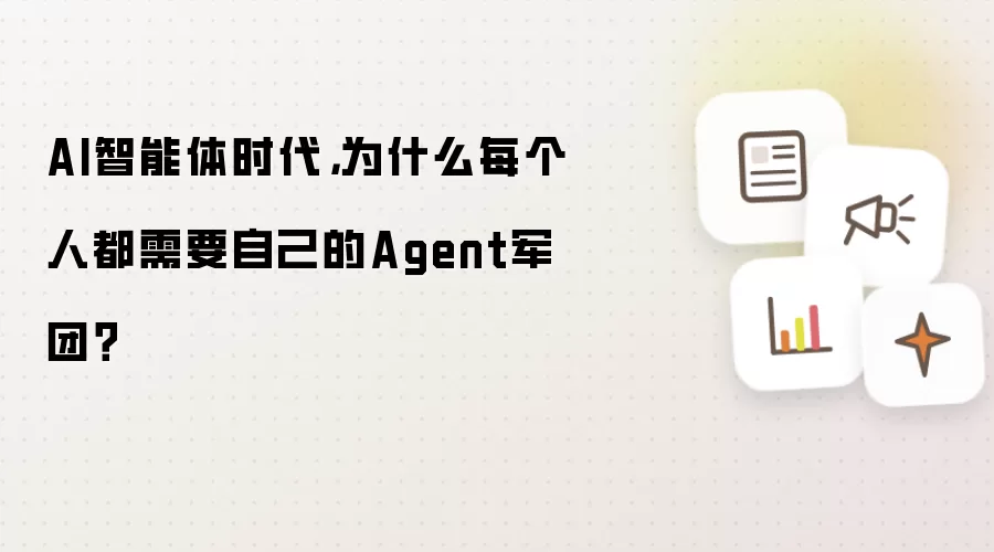 AI智能体时代，为什么每个人都需要自己的Agent军团？