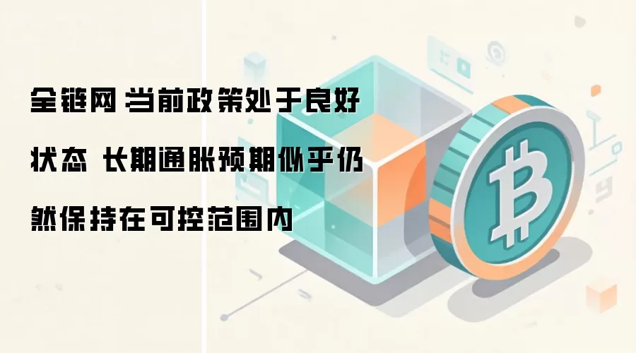 全链网：当前政策处于良好状态 长期通胀预期似乎仍然保持在可控范围内