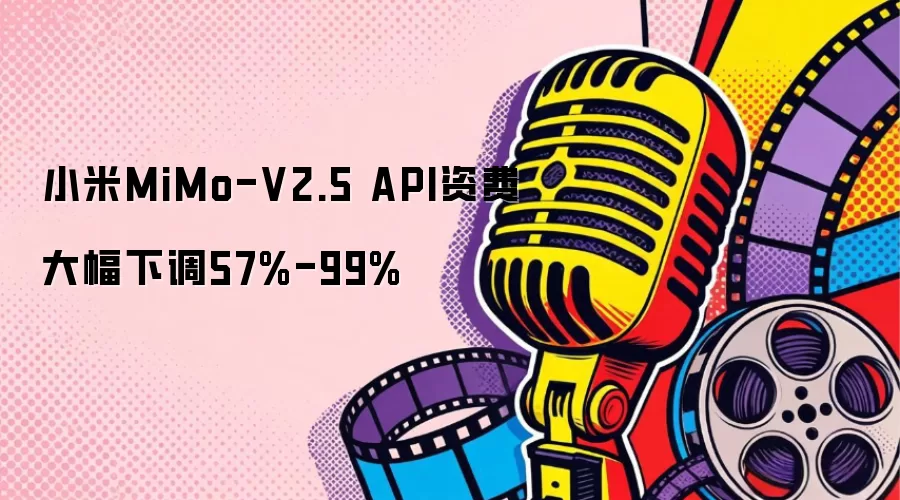 小米MiMo-V2.5 API资费大幅下调57%-99%