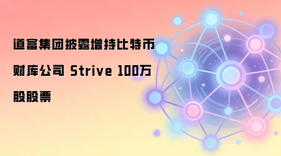 道富集团披露增持比特币财库公司 Strive 100万股股票