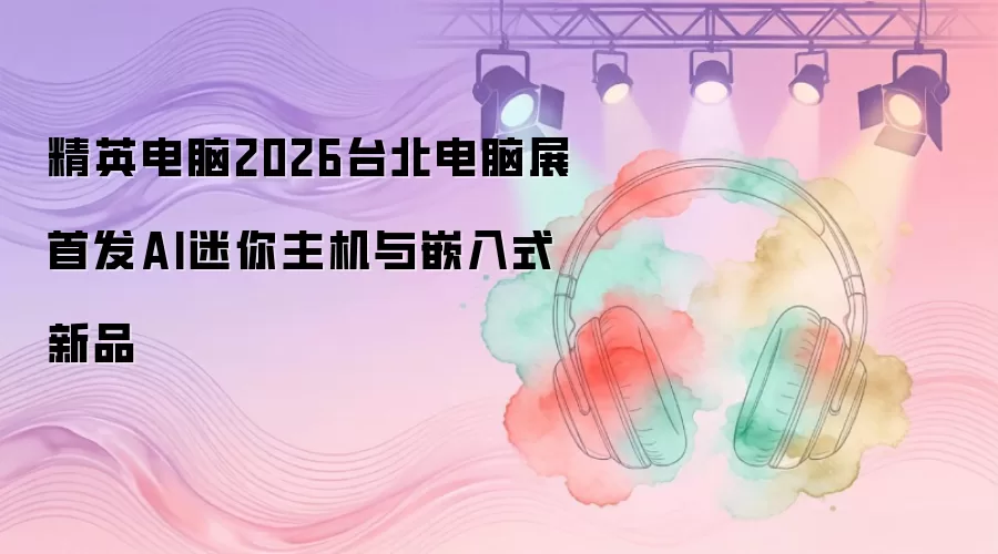 精英电脑2026台北电脑展首发AI迷你主机与嵌入式新品