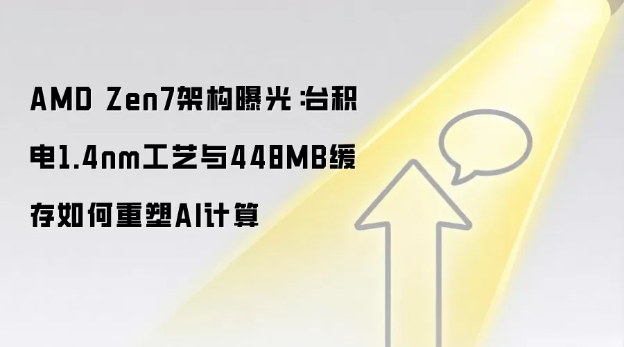 AMD Zen7架构曝光：台积电1.4nm工艺与448MB缓存如何重塑AI计算