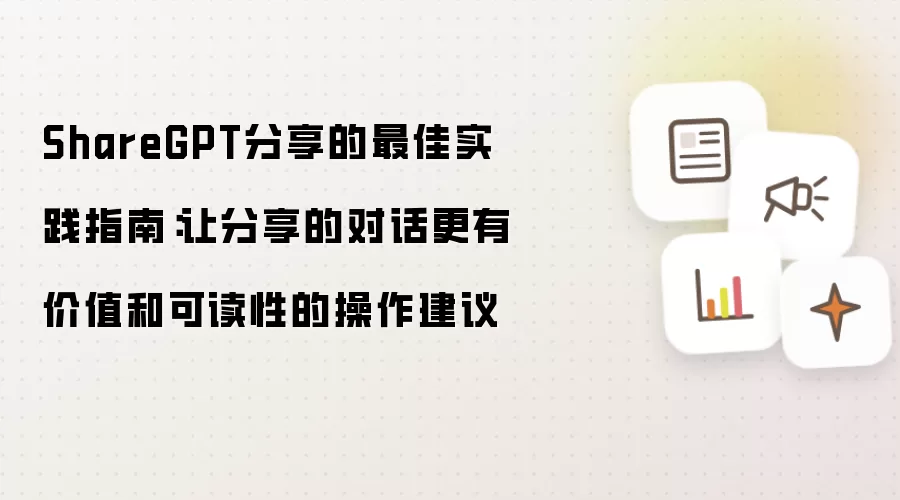 ShareGPT分享的最佳实践指南：让分享的对话更有价值和可读性的操作建议