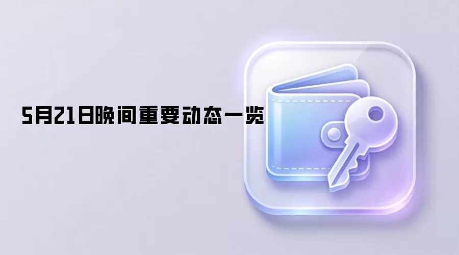 5月21日晚间重要动态一览