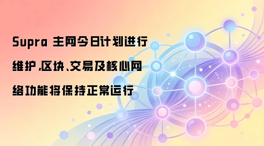 Supra 主网今日计划进行维护，区块、交易及核心网络功能将保持正常运行